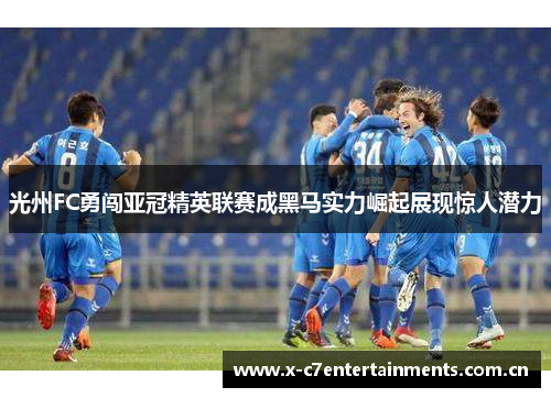 光州FC勇闯亚冠精英联赛成黑马实力崛起展现惊人潜力